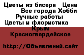 Цветы из бисера › Цена ­ 700 - Все города Хобби. Ручные работы » Цветы и флористика   . Крым,Красногвардейское